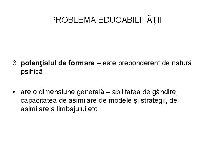 PROBLEMA EDUCABILITĂŢII 3. potenţialul de formare – este preponderent de natură psihică • are