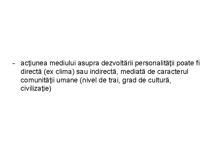 - acţiunea mediului asupra dezvoltării personalităţii poate fi directă (ex clima) sau indirectă, mediată