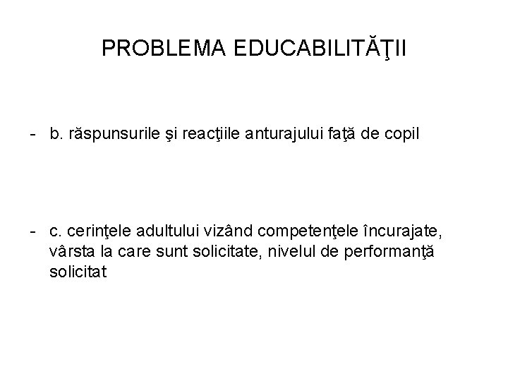 PROBLEMA EDUCABILITĂŢII - b. răspunsurile şi reacţiile anturajului faţă de copil - c. cerinţele