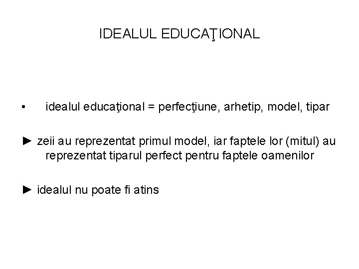 IDEALUL EDUCAŢIONAL • idealul educaţional = perfecţiune, arhetip, model, tipar ► zeii au reprezentat