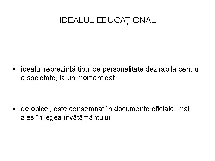 IDEALUL EDUCAŢIONAL • idealul reprezintă tipul de personalitate dezirabilă pentru o societate, la un