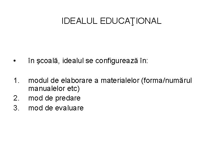 IDEALUL EDUCAŢIONAL • în şcoală, idealul se configurează în: 1. modul de elaborare a