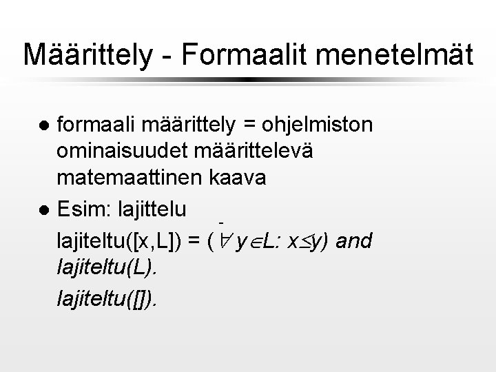 Määrittely - Formaalit menetelmät formaali määrittely = ohjelmiston ominaisuudet määrittelevä matemaattinen kaava l Esim: