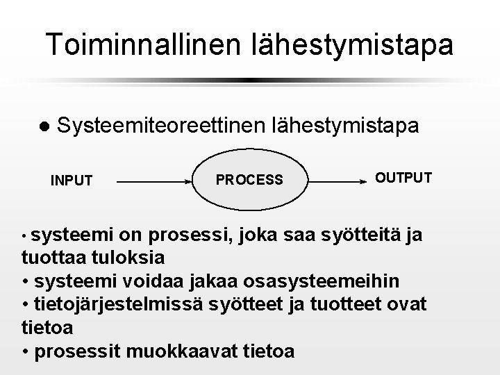 Toiminnallinen lähestymistapa l Systeemiteoreettinen lähestymistapa INPUT • systeemi PROCESS OUTPUT on prosessi, joka saa