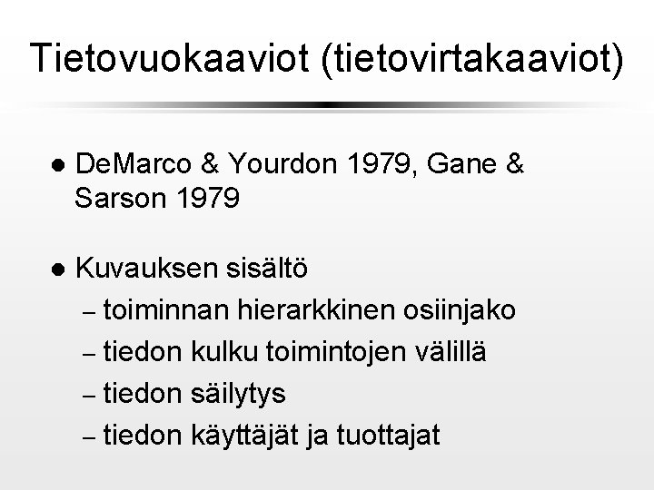 Tietovuokaaviot (tietovirtakaaviot) l De. Marco & Yourdon 1979, Gane & Sarson 1979 l Kuvauksen