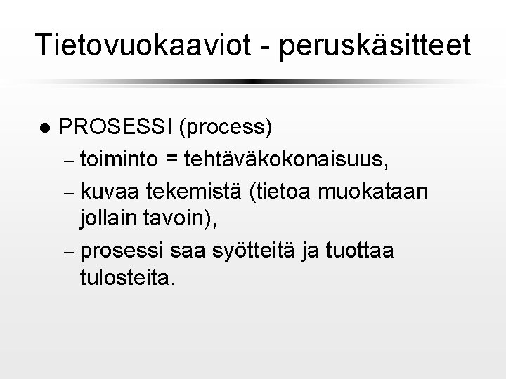 Tietovuokaaviot - peruskäsitteet l PROSESSI (process) – toiminto = tehtäväkokonaisuus, – kuvaa tekemistä (tietoa
