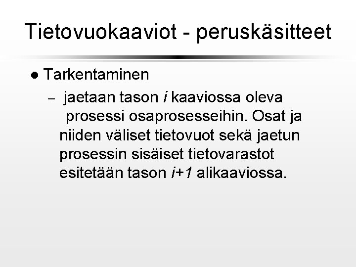 Tietovuokaaviot - peruskäsitteet l Tarkentaminen – jaetaan tason i kaaviossa oleva prosessi osaprosesseihin. Osat