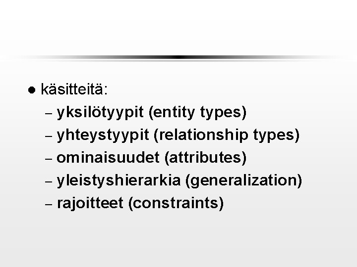 l käsitteitä: – yksilötyypit (entity types) – yhteystyypit (relationship types) – ominaisuudet (attributes) –