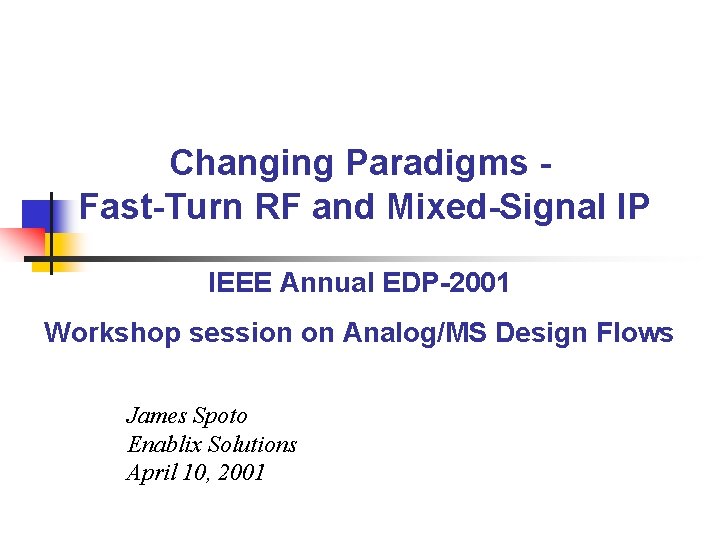 Changing Paradigms Fast-Turn RF and Mixed-Signal IP IEEE Annual EDP-2001 Workshop session on Analog/MS