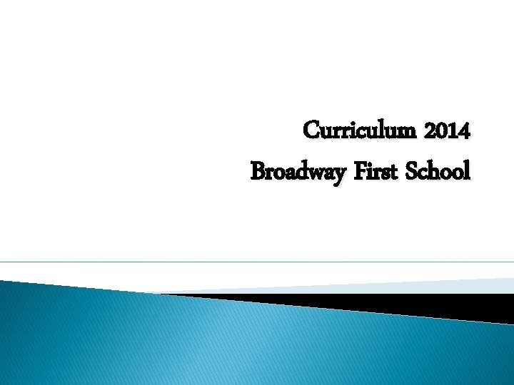 Curriculum 2014 Broadway First School A Guide for Parents of Broadway First School 