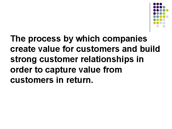 The process by which companies create value for customers and build strong customer relationships