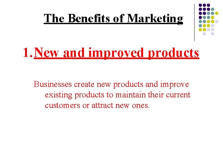 The Benefits of Marketing 1. New and improved products Businesses create new products and