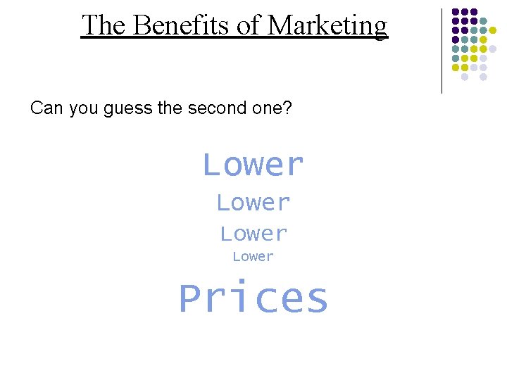 The Benefits of Marketing Can you guess the second one? Lower Prices 