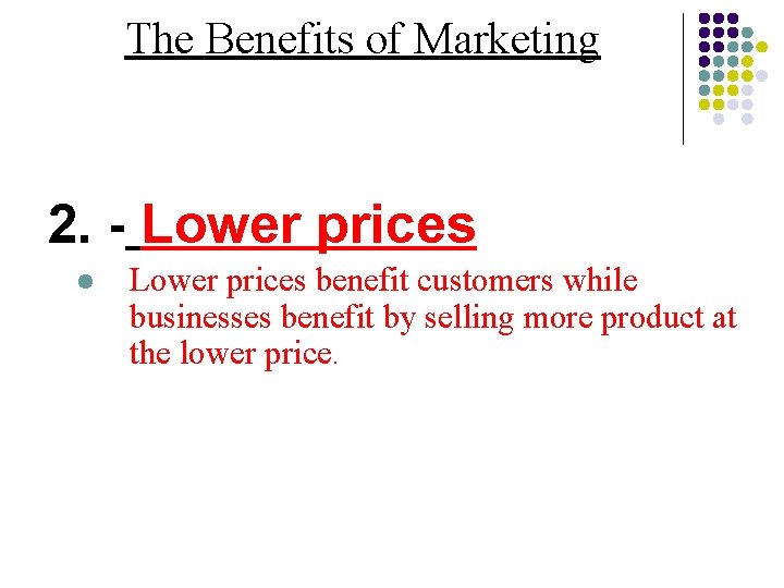 The Benefits of Marketing 2. - Lower prices l Lower prices benefit customers while