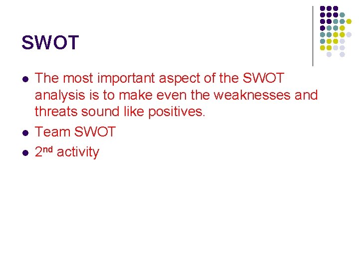 SWOT l l l The most important aspect of the SWOT analysis is to
