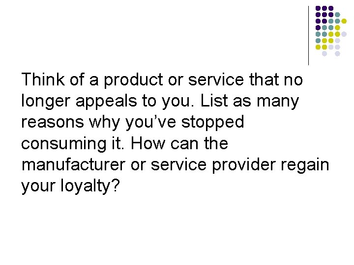 Think of a product or service that no longer appeals to you. List as