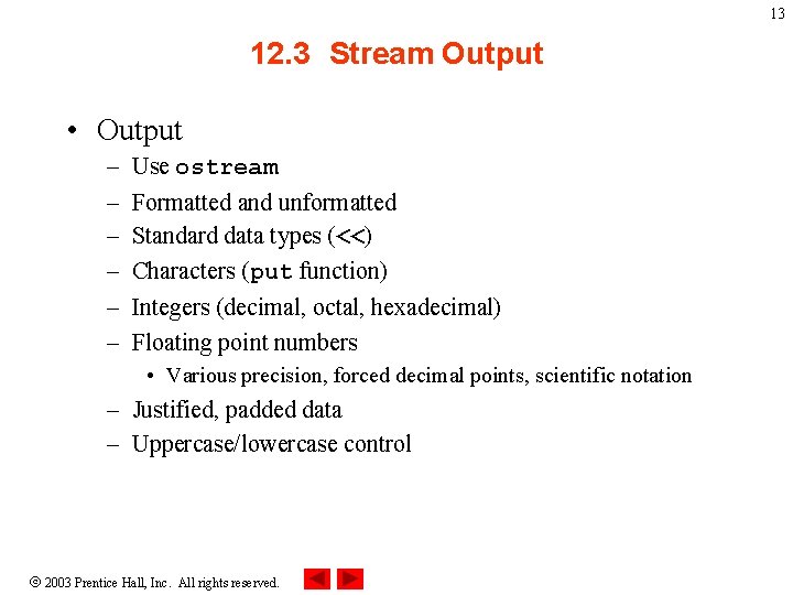 13 12. 3 Stream Output • Output – – – Use ostream Formatted and
