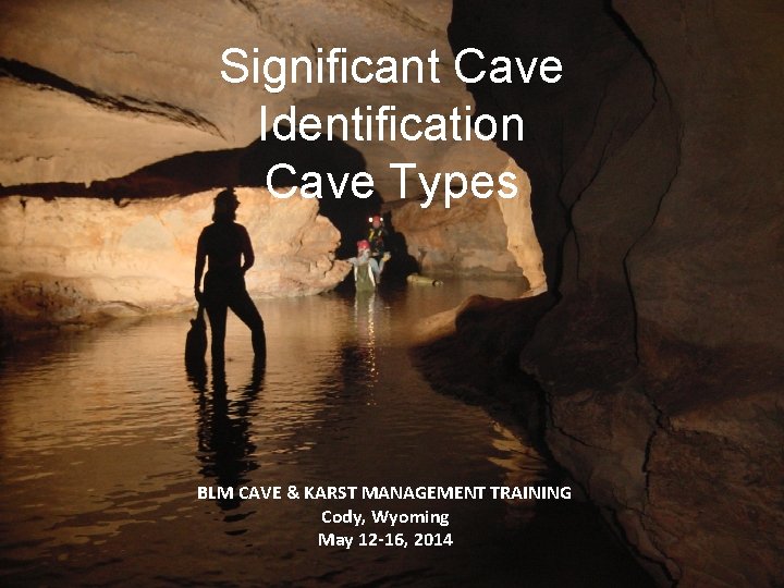 Significant Cave Identification Cave Types BLM CAVE & KARST MANAGEMENT TRAINING Cody, Wyoming May