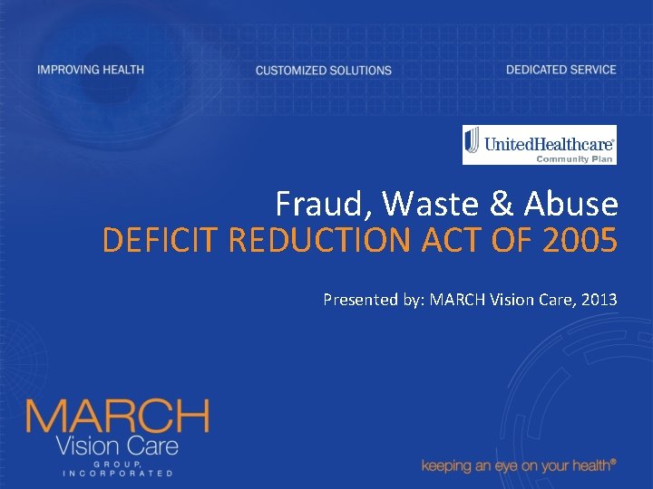 Fraud, Waste & Abuse DEFICIT REDUCTION ACT OF 2005 Presented by: MARCH Vision Care,