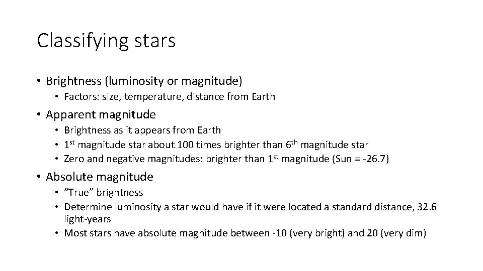 Classifying stars • Brightness (luminosity or magnitude) • Factors: size, temperature, distance from Earth