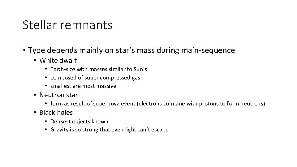 Stellar remnants • Type depends mainly on star’s mass during main-sequence • White dwarf