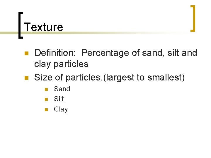 Texture n n Definition: Percentage of sand, silt and clay particles Size of particles.