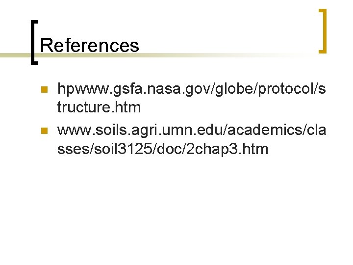References n n hpwww. gsfa. nasa. gov/globe/protocol/s tructure. htm www. soils. agri. umn. edu/academics/cla