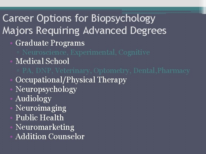 Career Options for Biopsychology Majors Requiring Advanced Degrees • Graduate Programs ▫ Neuroscience, Experimental,