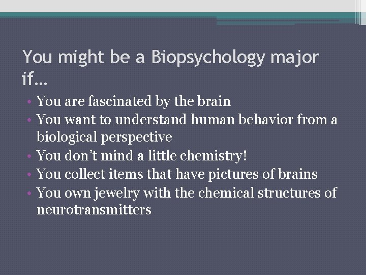 You might be a Biopsychology major if… • You are fascinated by the brain