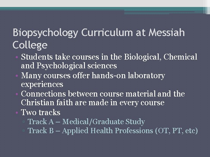 Biopsychology Curriculum at Messiah College • Students take courses in the Biological, Chemical and