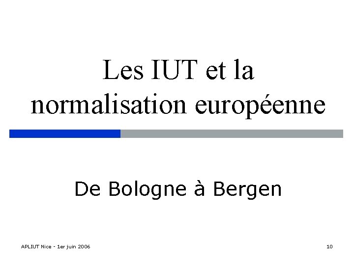 Les IUT et la normalisation européenne De Bologne à Bergen APLIUT Nice - 1