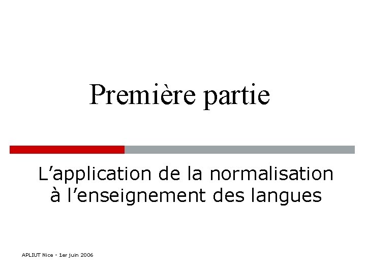 Première partie L’application de la normalisation à l’enseignement des langues APLIUT Nice - 1