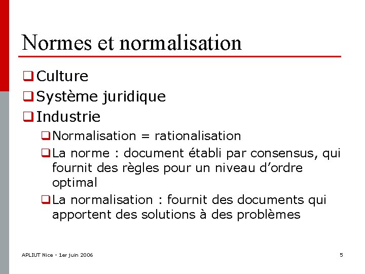 Normes et normalisation q Culture q Système juridique q Industrie q. Normalisation = rationalisation