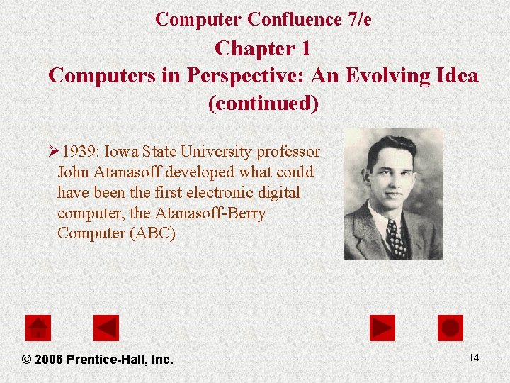 Computer Confluence 7/e Chapter 1 Computers in Perspective: An Evolving Idea (continued) Ø 1939: