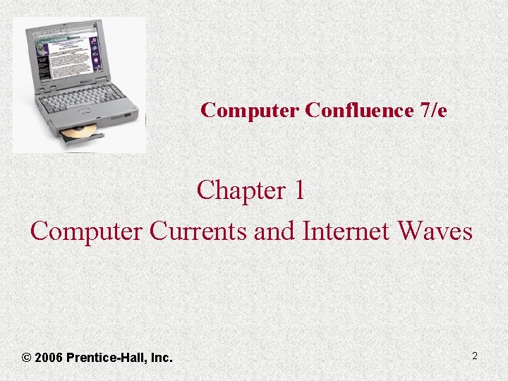 Computer Confluence 7/e Chapter 1 Computer Currents and Internet Waves © 2006 Prentice-Hall, Inc.