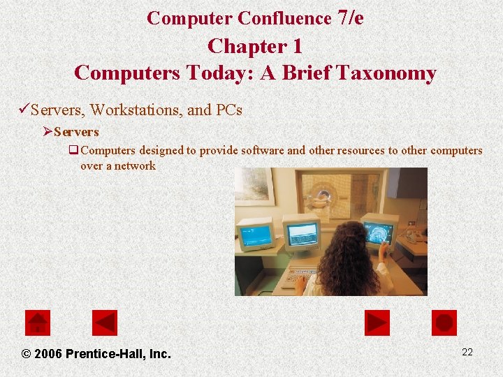 Computer Confluence 7/e Chapter 1 Computers Today: A Brief Taxonomy üServers, Workstations, and PCs