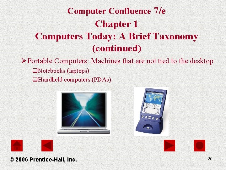 Computer Confluence 7/e Chapter 1 Computers Today: A Brief Taxonomy (continued) ØPortable Computers: Machines