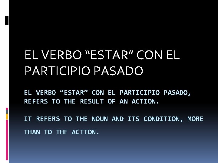 EL VERBO “ESTAR” CON EL PARTICIPIO PASADO, REFERS TO THE RESULT OF AN ACTION.