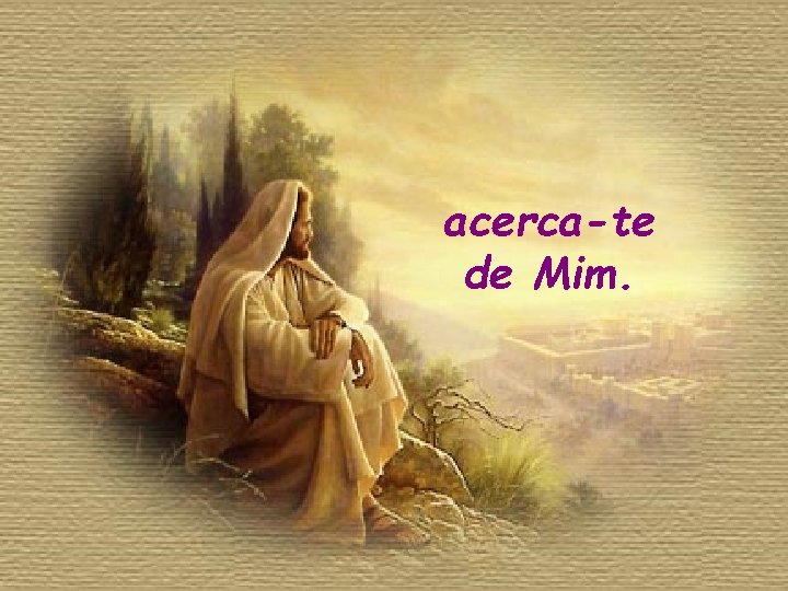 acerca-te de Mim. 