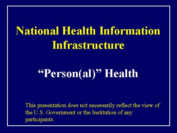 National Health Information Infrastructure “Person(al)” Health This presentation does not necessarily reflect the view