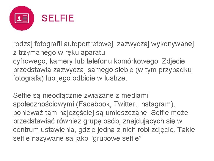 SELFIE rodzaj fotografii autoportretowej, zazwyczaj wykonywanej z trzymanego w ręku aparatu cyfrowego, kamery lub