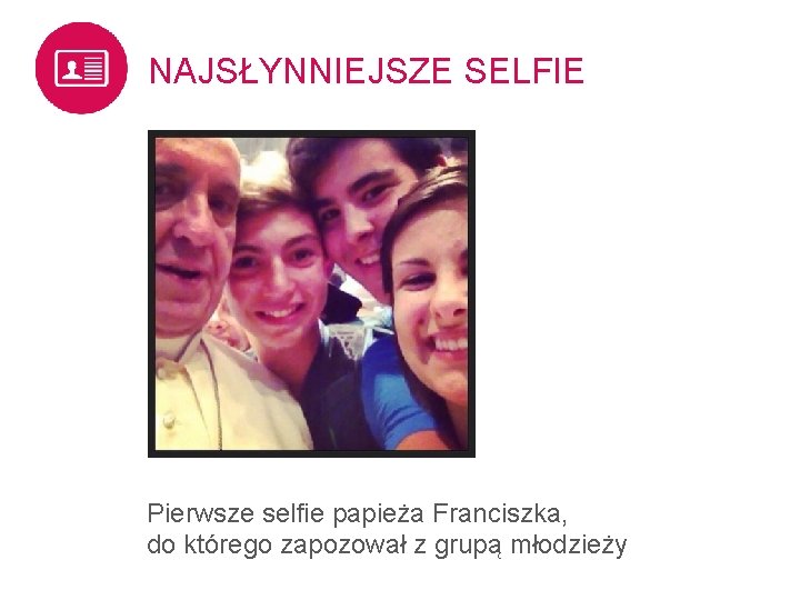 NAJSŁYNNIEJSZE SELFIE Pierwsze selfie papieża Franciszka, do którego zapozował z grupą młodzieży 