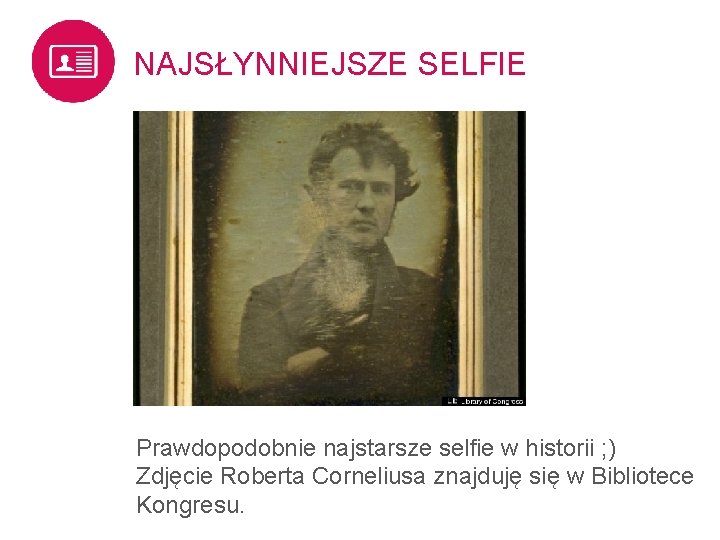 NAJSŁYNNIEJSZE SELFIE Prawdopodobnie najstarsze selfie w historii ; ) Zdjęcie Roberta Corneliusa znajduję się