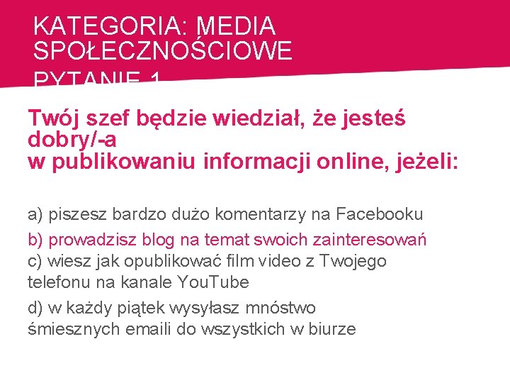 KATEGORIA: MEDIA SPOŁECZNOŚCIOWE PYTANIE 1 Twój szef będzie wiedział, że jesteś dobry/-a w publikowaniu