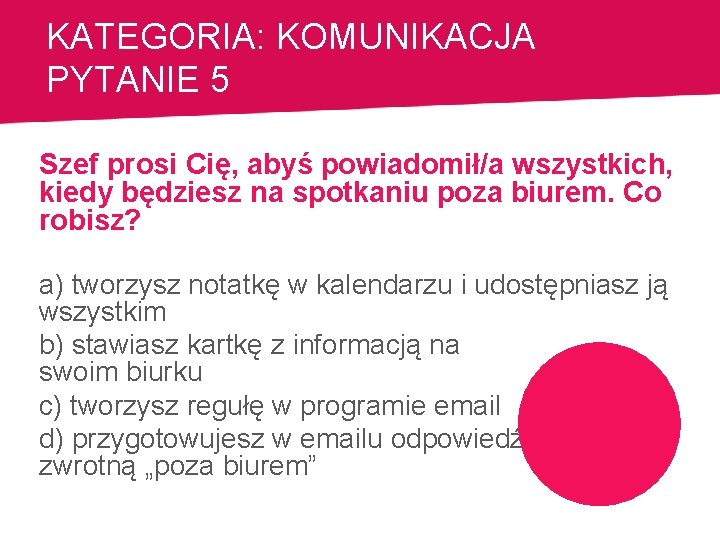 KATEGORIA: KOMUNIKACJA PYTANIE 5 Szef prosi Cię, abyś powiadomił/a wszystkich, kiedy będziesz na spotkaniu