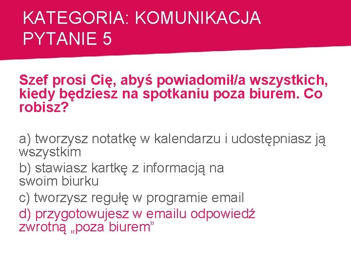 KATEGORIA: KOMUNIKACJA PYTANIE 5 Szef prosi Cię, abyś powiadomił/a wszystkich, kiedy będziesz na spotkaniu