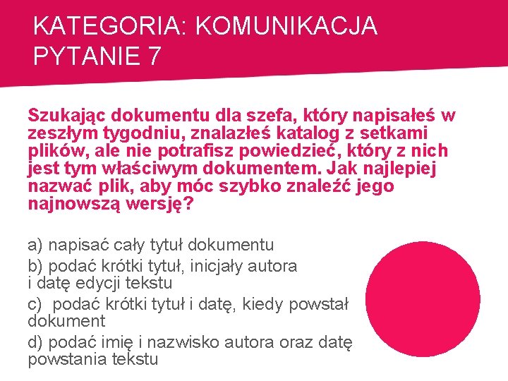 KATEGORIA: KOMUNIKACJA PYTANIE 7 Szukając dokumentu dla szefa, który napisałeś w zeszłym tygodniu, znalazłeś