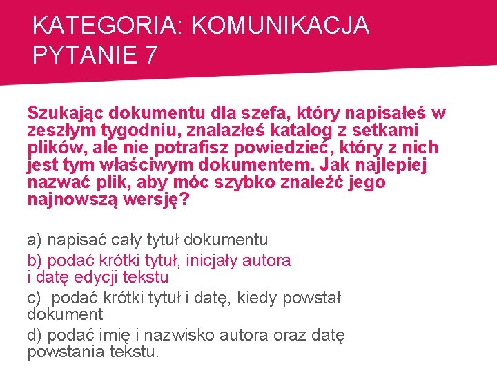 KATEGORIA: KOMUNIKACJA PYTANIE 7 Szukając dokumentu dla szefa, który napisałeś w zeszłym tygodniu, znalazłeś