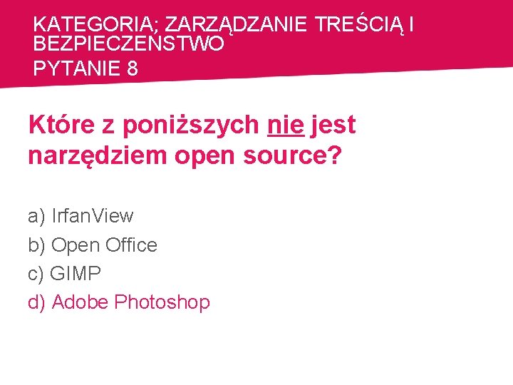 KATEGORIA: ZARZĄDZANIE TREŚCIĄ I BEZPIECZEŃSTWO PYTANIE 8 Które z poniższych nie jest narzędziem open