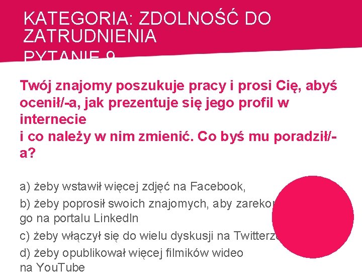 KATEGORIA: ZDOLNOŚĆ DO ZATRUDNIENIA PYTANIE 9 Twój znajomy poszukuje pracy i prosi Cię, abyś